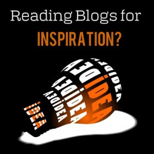 Reading Blogs for Inspiration - Blog Post Ideas