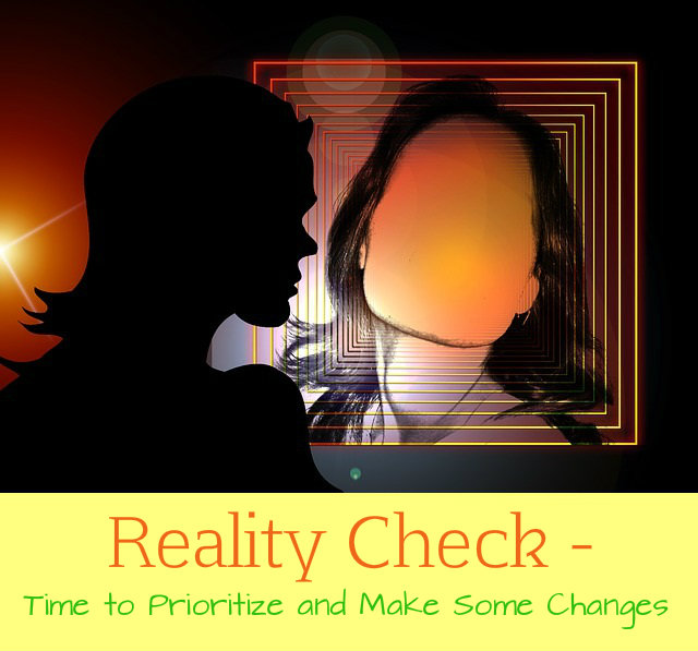 Reality Check – Time to Prioritize and Make Some Changes