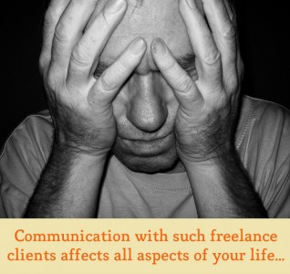 Communication with bad freelance clients affects all aspects of your life