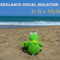 Why Freelance Social Isolation Is a Myth