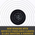 Working with Difficult Freelance Clients Is like Shooting a Handgun