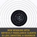 Working with Difficult Freelance Clients Is like Shooting a Handgun