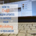 How to Craft LinkedIn Updates to Improve Your Marketing as a Freelancer