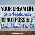 Your Dream Life as a Freelancer Is Not Possible If You Don’t Do These
