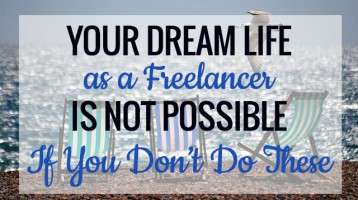 Your Dream Life as a Freelancer Is Not Possible If You Don’t Do These