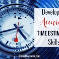 How to Develop Accurate Time Estimation Skills and Why You Need to